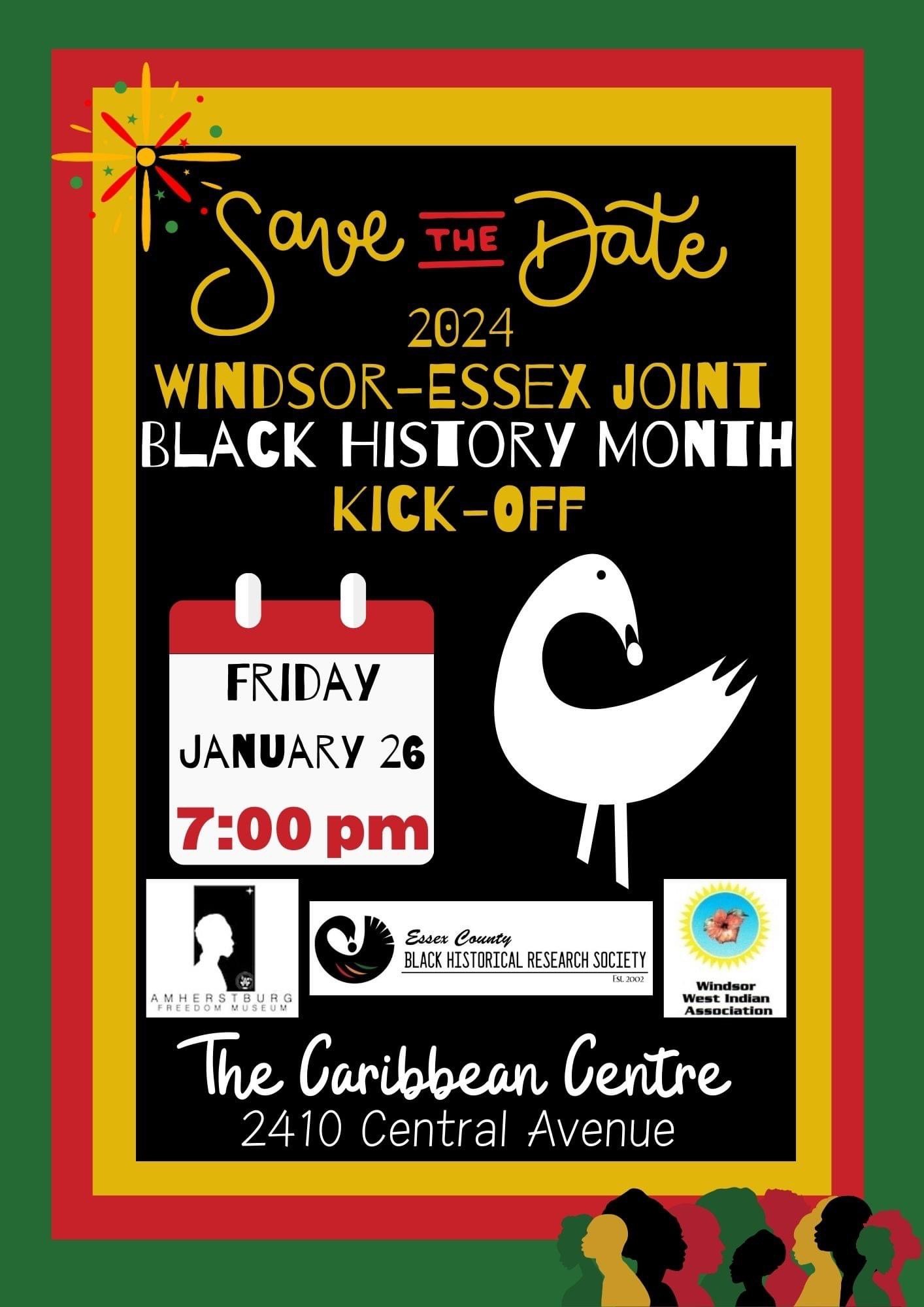 Poster with text Save the Date 2024 Windsor-Essex joint Black history month kick-off Fri. Jan. 26 7pm The Caribbean Centre 2410 Central Ave. and the logos for the Amherstburg Freedom Museum Essex County Black Historical Research Society and Windsor West Indian Association